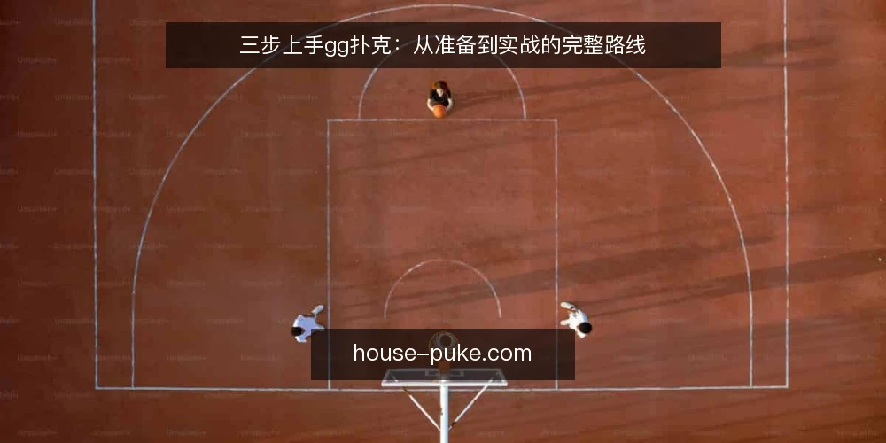 三步上手gg扑克：从准备到实战的完整路线 — 第一步：准备环境与基础规则 配图