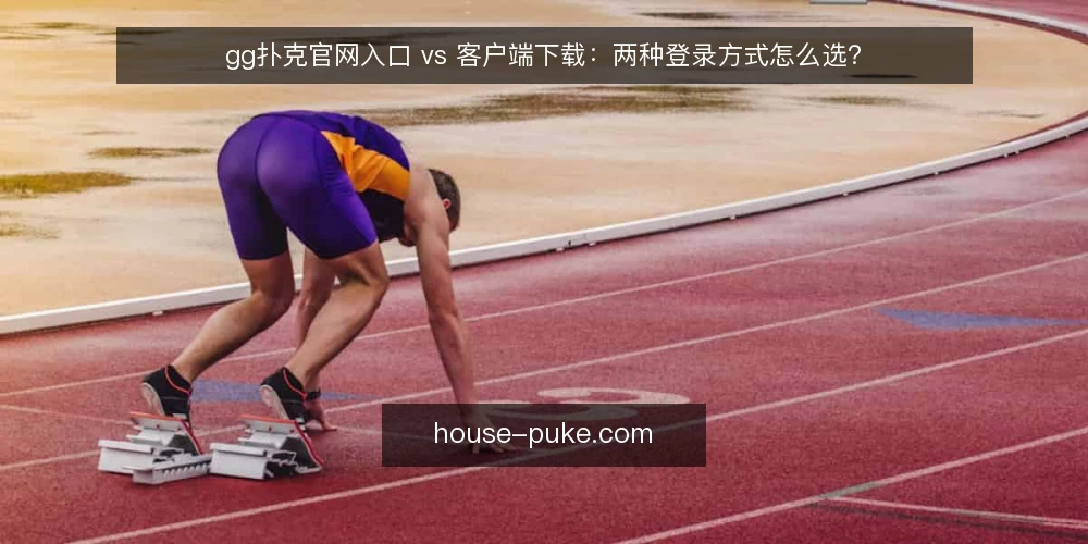 gg扑克官网入口 vs 客户端下载:两种登录方式怎么选? — 先明确选择标准:稳定、安全与便利 配图