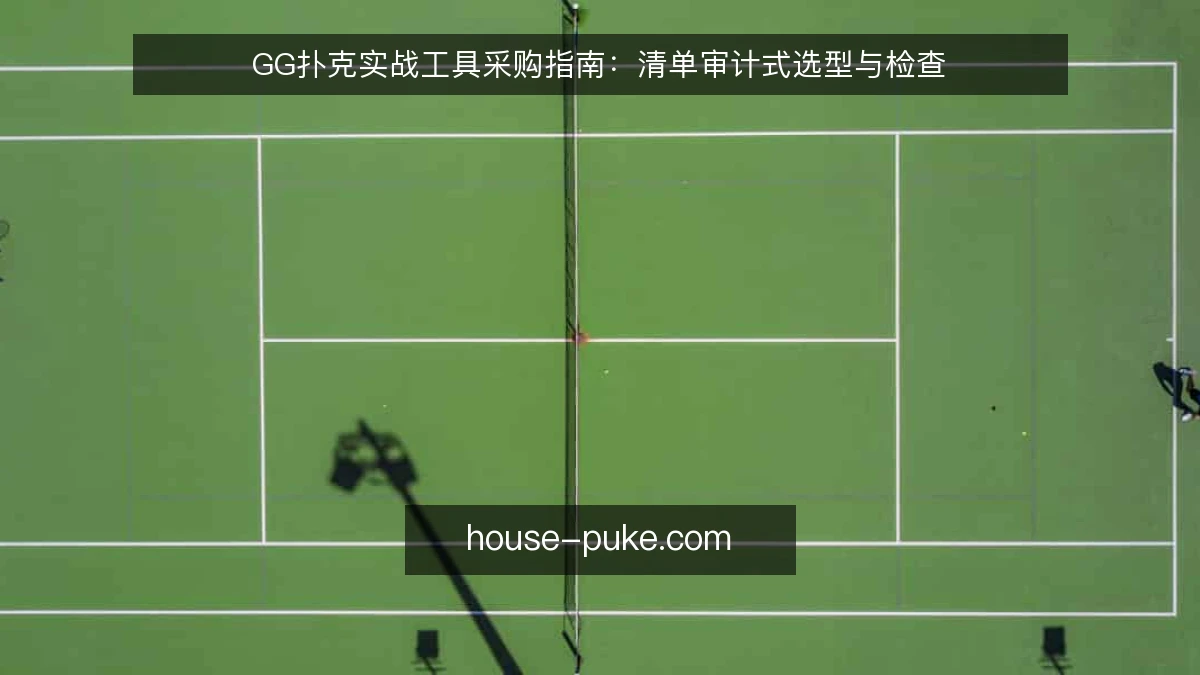 GG扑克实战工具采购指南：清单审计式选型与检查